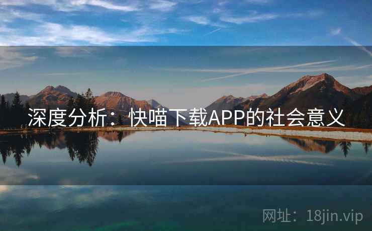 深度分析:快喵下载APP的社会意义