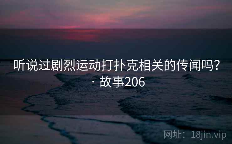 听说过剧烈运动打扑克相关的传闻吗? · 故事206