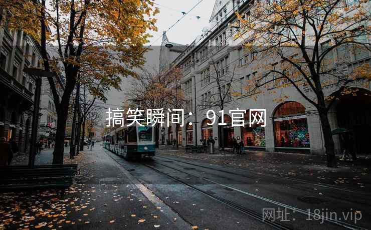 搞笑瞬间:91官网