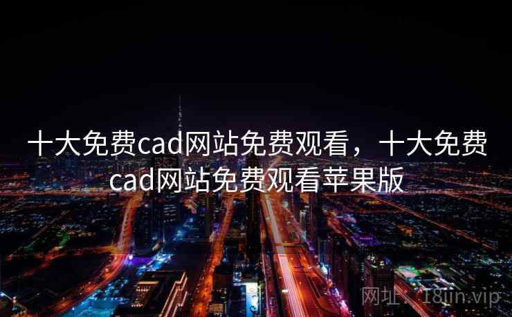 十大免费cad网站免费观看,十大免费cad网站免费观看苹果版