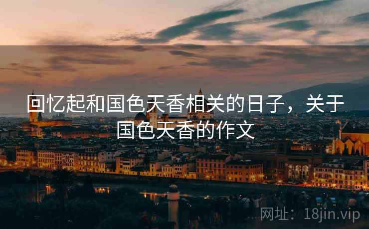 回忆起和国色天香相关的日子，关于国色天香的作文